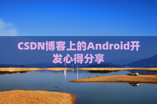 CSDN博客上的Android开发心得分享